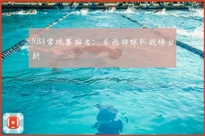 NBA常规赛排名:东西部球队战绩分析