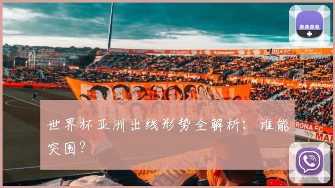 世界杯亚洲出线形势全解析：谁能突围？