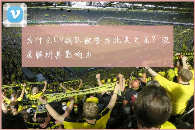 为什么C9战队被誉为北美之光？深度解析其影响力
